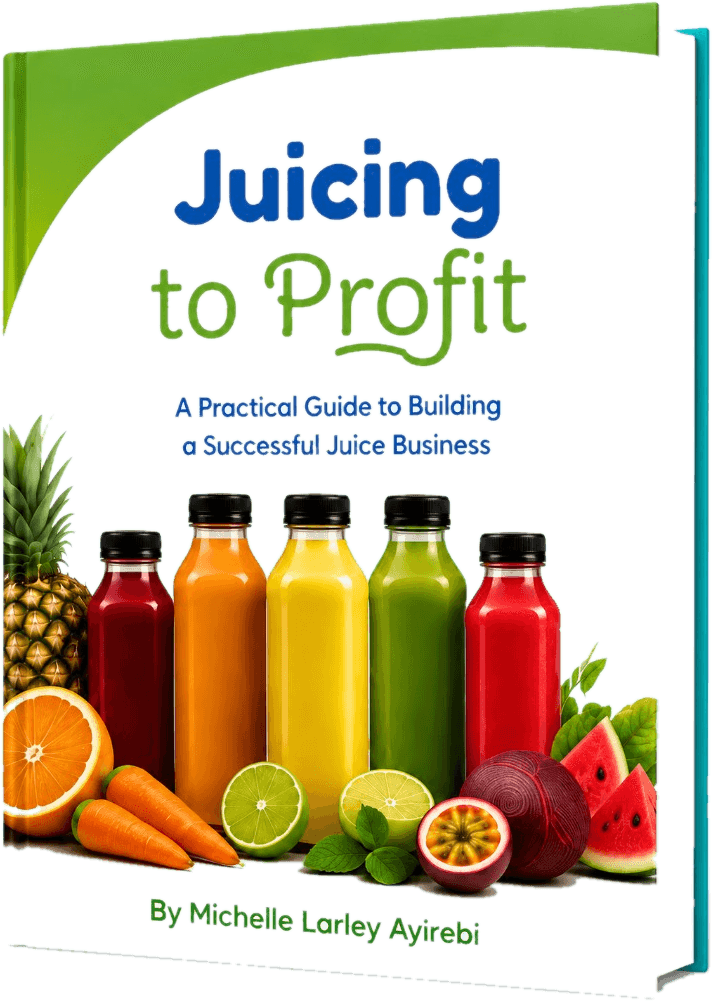 Juicing to Profit - A Practical Guide to Building a Successful Juice Business by Michelle Larley Ayirebi
